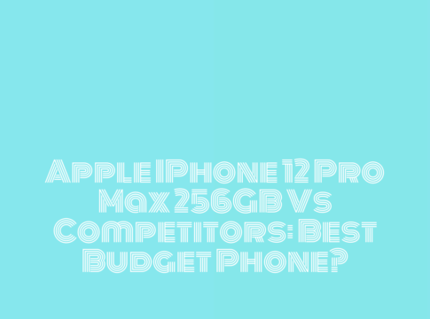 Apple IPhone 12 Pro Max 256GB vs Competitors: Best Budget Phone?