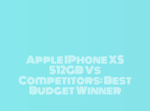 Apple IPhone XS 512GB vs Competitors: Best Budget Winner