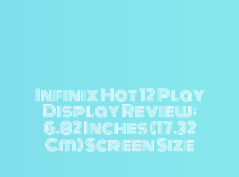 Infinix Hot 12 Play Display Review: 6.82 Inches (17.32 Cm) Screen Size