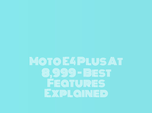 Moto E4 Plus at ₹8,999 - Best Features Explained