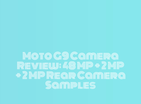 Moto G9 Camera Review: 48 MP + 2 MP + 2 MP Rear Camera Samples