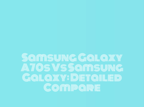 Samsung Galaxy A70s vs Samsung Galaxy: Detailed Compare