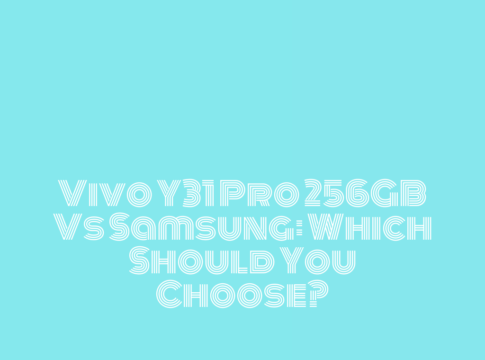 Vivo Y31 Pro 256GB vs Samsung: Which Should You Choose?